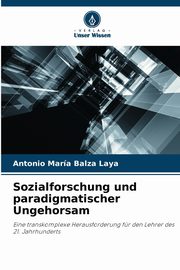 Sozialforschung und paradigmatischer Ungehorsam, Balza Laya Antonio  Mara