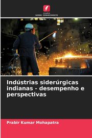 Indstrias siderrgicas indianas - desempenho e perspectivas, Mohapatra Prabir Kumar