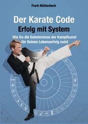 Der Karate Code - Erfolg mit System, Mhlenbeck Frank