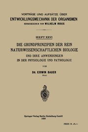 Die Grundprinzipien Der Rein Naturwissenschaftlichen Biologie Und Ihre Anwendungen in Der Physiologie Und Pathologie, Bauer Erwin