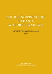 Socjolingwistyczne badania w teorii i praktyce Ujcie interdyscyplinarne. Tom 5, 