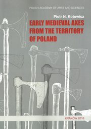 ksiazka tytu: Early medieval axes from the territory of Poland autor: Kotowicz Piotr N.