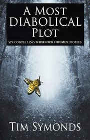 ksiazka tytu: A Most Diabolical Plot - Six Compelling Sherlock Holmes Cases autor: Symonds Tim