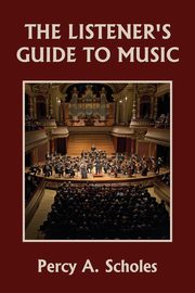 The Listener's Guide to Music (Yesterday's Classics), Scholes Percy A.
