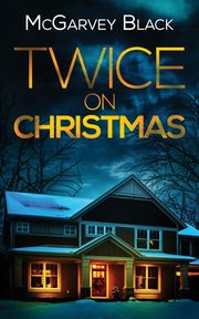 TWICE ON CHRISTMAS an unputdownable psychological thriller with an astonishing twist, Black McGarvey