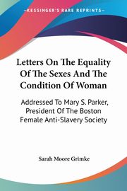 Letters On The Equality Of The Sexes And The Condition Of Woman, Grimke Sarah Moore