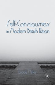 Self-Consciousness in Modern British Fiction, Miller B.