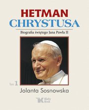 Hetman Chrystusa Biografia witego Jana Pawa II  Tom 1, Sosnowska Jolanta