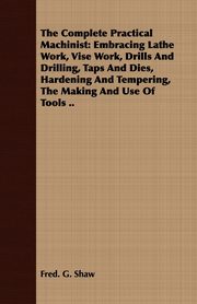 The Complete Practical Machinist, Shaw Fred. G.
