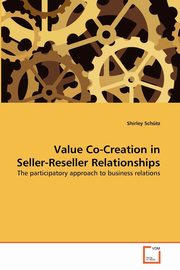 Value Co-Creation in Seller-Reseller Relationships, Schtz Shirley