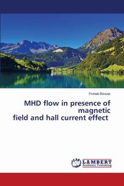 ksiazka tytu: MHD flow in presence of magnetic field and hall current effect autor: Biswas Pronab