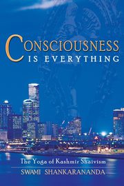 Consciousness Is Everything, Shankarananda Swami