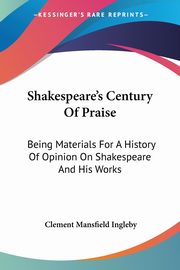 ksiazka tytu: Shakespeare's Century Of Praise autor: Ingleby Clement Mansfield