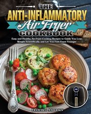 The Anti-Inflammatory Air Fryer Cookbook, Andersen Francisco
