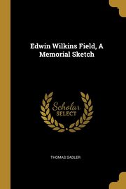 Edwin Wilkins Field, A Memorial Sketch, Sadler Thomas