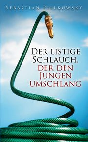 Der listige Schlauch, der den Jungen umschlang, Pillkowsky Sebastian