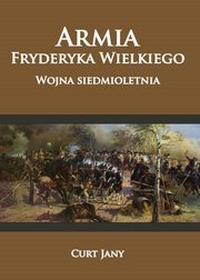 ksiazka tytu: Armia Fryderyka Wielkiego Wojna siedmioletnia autor: Curt Jany