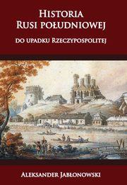 ksiazka tytu: Historia Rusi poudniowej do upadku Rzeczypospolitej autor: Jabonowski Aleksander