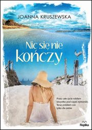 ksiazka tytu: Nic si nie koczy autor: Kruszewska Joanna