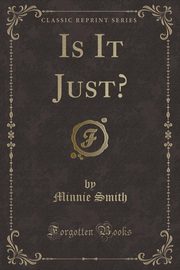 ksiazka tytu: Is It Just? (Classic Reprint) autor: Smith Minnie