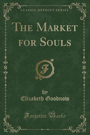 ksiazka tytu: The Market for Souls (Classic Reprint) autor: Goodnow Elizabeth