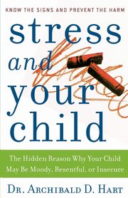 Stress and Your Child, Hart Archibald D.