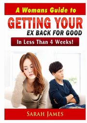 A Womans Guide to Getting your Ex Back for Good, James Sarah