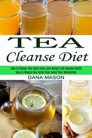 Tea Cleanse Diet, Mason Dana