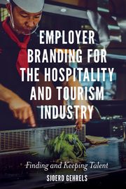 Employer Branding for the Hospitality and Tourism Industry, Gehrels Dr Sjoerd