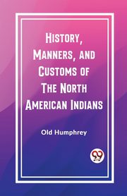 History, Manners, and Customs of the North American Indians, Humphrey Old