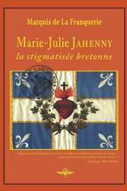 Marie-Julie Jahenny la stigmatise bretonne, de la Franquerie Marquis