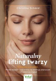Naturalny lifting twarzy Praktyczny przewodnik, Schmid Christina