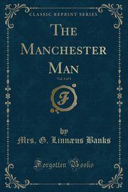 ksiazka tytu: The Manchester Man, Vol. 3 of 3 (Classic Reprint) autor: Banks Mrs. G. Linn?us