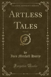 ksiazka tytu: Artless Tales, Vol. 3 of 3 (Classic Reprint) autor: Hurry Ives Mitchell