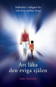 Att lka den eviga sjlen - Inblickar i tidigare liv och livet mellan liven, Tomlinson Andy