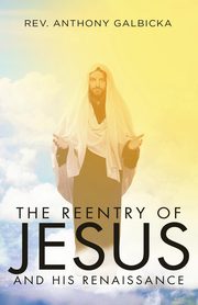 The Reentry of Jesus and His Renaissance, Galbicka Anthony