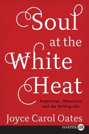 SOUL AT THE WHITE HEAT, Oates Joyce Carol