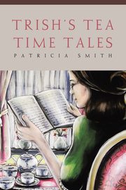 Trish's Tea Time Tales, Smith Patricia