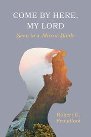 Come By Here, My Lord, Proudfoot Robert G.