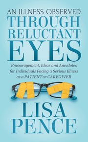An Illness Observed Through Reluctant Eyes, Pence Lisa
