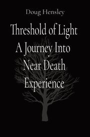 Threshold of Light A Journey Into  Near Death Experience, Hensley Doug