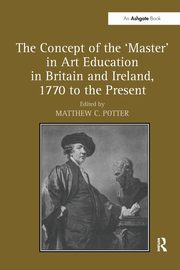 The Concept of the 'Master' in Art Education in Britain and Ireland, 1770 to the Present, 