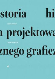 ksiazka tytu: Historia projektowania graficznego autor: Kolesar Zdeno, Mrowczyk Jacek