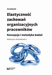 ksiazka tytu: Elastyczno zachowa organizacyjnych pracownikw autor: Januszkiewicz Katarzyna