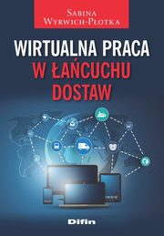 ksiazka tytu: Wirtualna praca w acuchu dostaw autor: Wyrwich-Potka Sabina