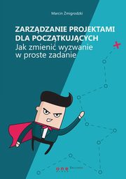 ksiazka tytu: Zarzdzanie projektami dla pocztkujcych autor: migrodzki Marcin