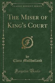 ksiazka tytu: The Miser of King's Court (Classic Reprint) autor: Mullholland Clara