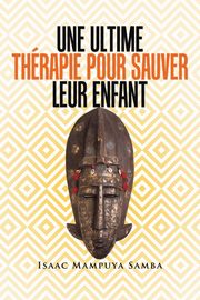 ksiazka tytu: UNE  ULTIME  THRAPIE  POUR  SAUVER  LEUR  ENFANT autor: Samba Isaac Mampuya