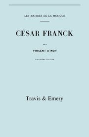 Csar Franck, cinqui?me dition. (Facsimile 1910). (Cesar Franck)., d'Indy Vincent