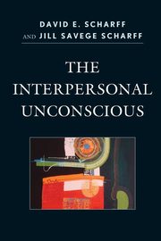 The Interpersonal Unconscious, Scharff David E.